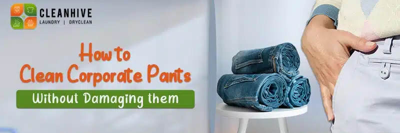 How to Clean Corporate Pants Without Damaging them– a Guide by CleanHive Laundry Service in Gurgaon